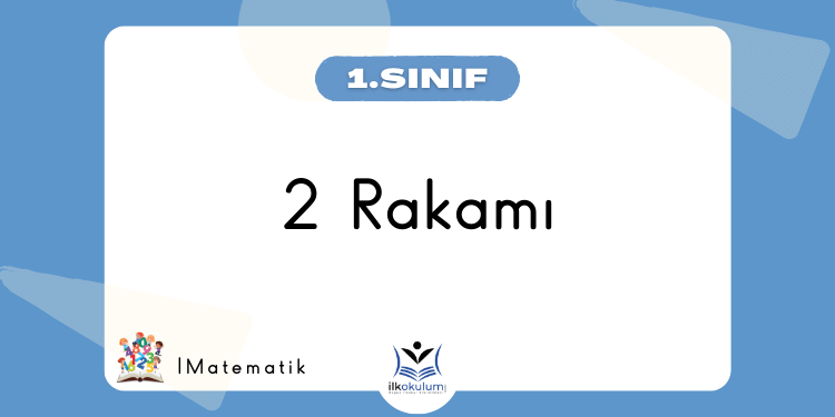 2 Rakamı Çalışması - 1. Sınıf Doğal Sayılar