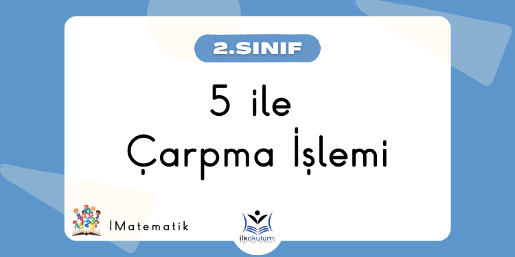 5 ile Çarpma İşlemi Etkinlikleri 2. Sınıf Matematik