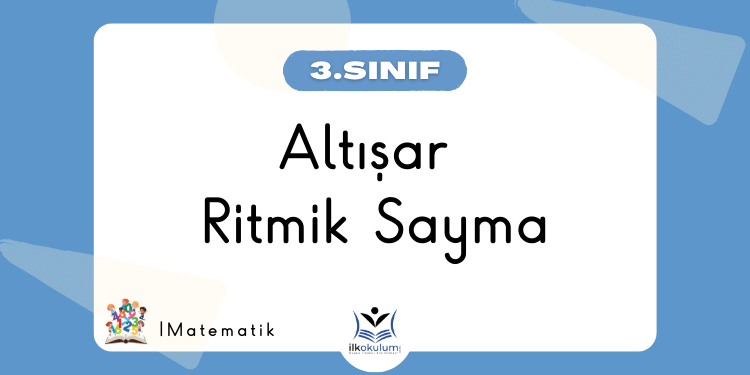 Altışar Ritmik Sayma Etkinlikleri 3. Sınıf Matematik