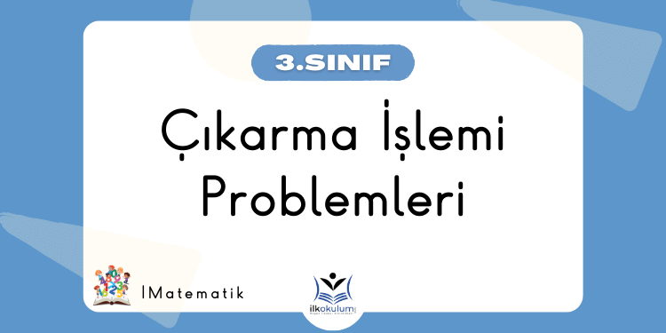 Çıkarma İşlemi Problemleri 3. Sınıf Matematik