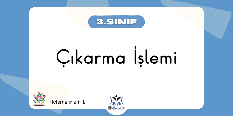 Çıkarma İşlemi Etkinlikleri 3. Sınıf Matematik