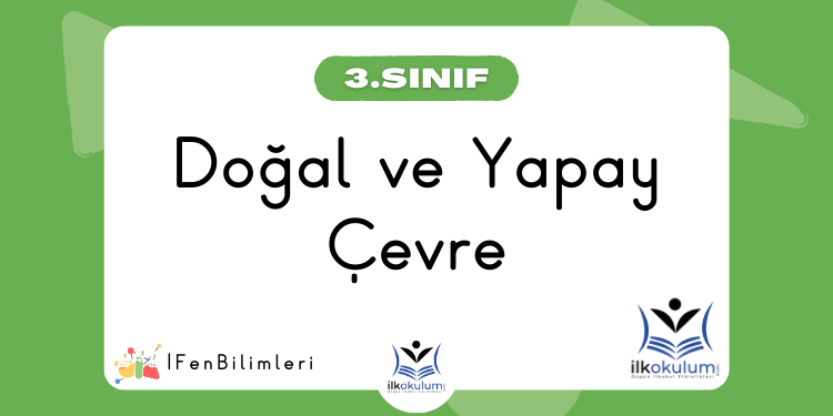 Doğal ve Yapay Çevre 3. Sınıf Fen Bilimleri