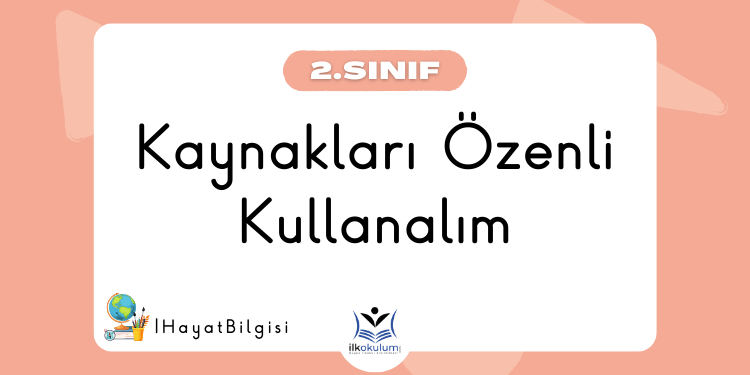 Kaynakları Özenli Kullanalım - 2. Sınıf Hayat Bilgisi