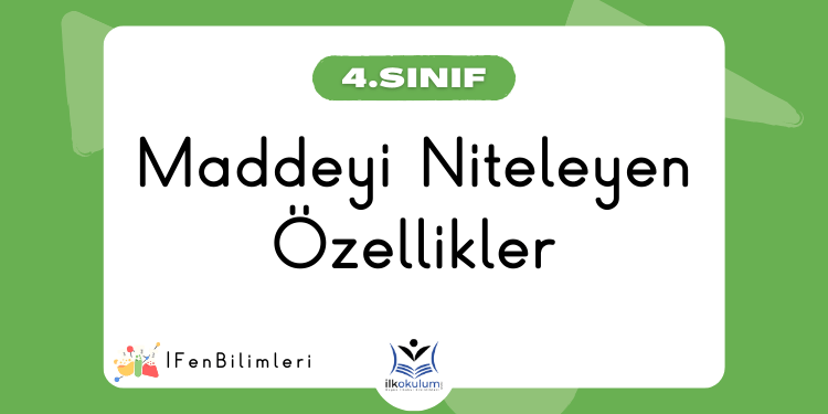 Maddeyi Niteleyen Özellikler 4. Sınıf Fen Bilimleri