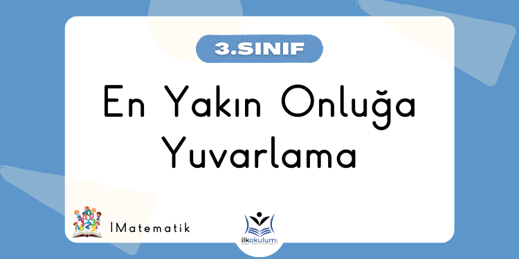 En Yakın Onluğa Yuvarlama 3. Sınıf Matematik