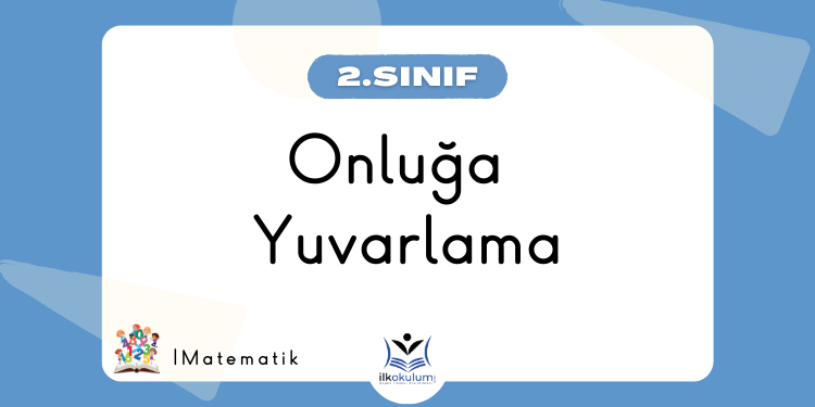 Onluğa Yuvarlama 2. Sınıf Matematik