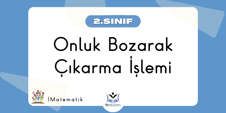 Onluk Bozarak Çıkarma İşlemi 2. Sınıf Matematik