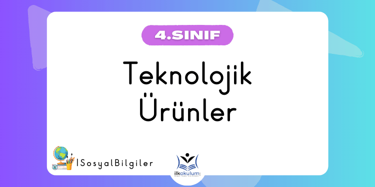 Teknolojik Ürünler ve Kullanım Alanları 4. Sınıf Sosyal Bilgiler