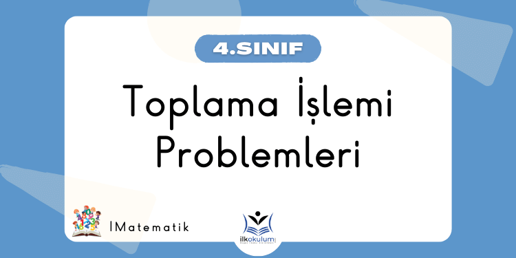 Toplama İşlemi Problemleri – 4. Sınıf Matematik