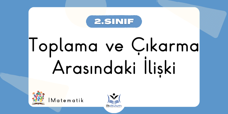 Toplama ve Çıkarma İşlemi Arasındaki İlişki 2. Sınıf Matematik