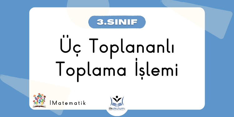 Üç Toplananlı Toplama İşlemi 3. Sınıf Matematik