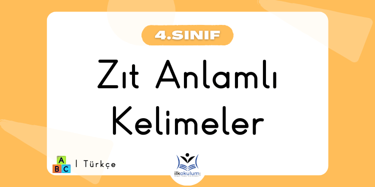 Zıt Anlamlı Kelimeler 4. Sınıf Türkçe Etkinlikleri
