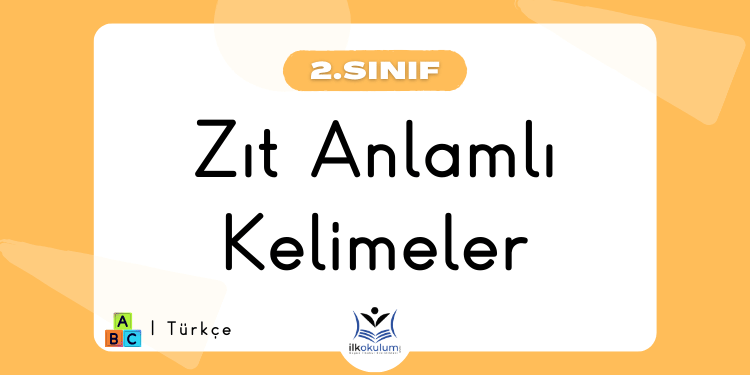 Zıt Anlamlı Kelimeler 2. Sınıf Türkçe Etkinlikleri
